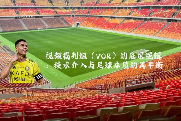 视频裁判组(VOR)的底层逻辑:技术介入与足球本质的再平衡