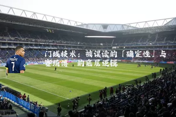 门线技术:被误读的「确定性」与赛场博弈的底层逻辑